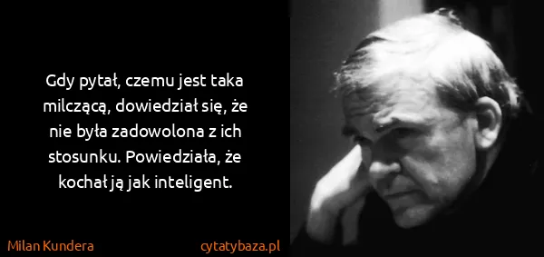 Milan Kundera: Gdy pytał, czemu jest taka milczącą, dowiedział się, że...
