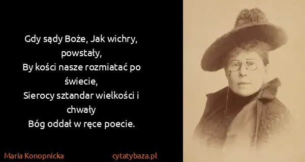 Maria Konopnicka: Gdy sądy Boże, Jak wichry, powstały,
By kości nasze...