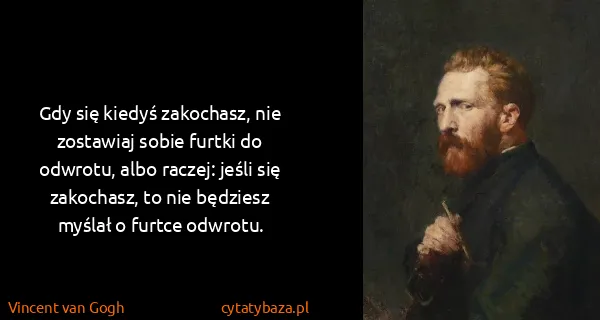 Vincent van Gogh: Gdy się kiedyś zakochasz, nie zostawiaj sobie furtki do...