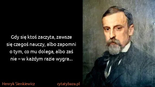 Henryk Sienkiewicz: Gdy się ktoś zaczyta, zawsze się czegoś nauczy, albo...