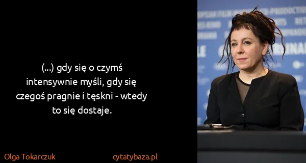 Olga Tokarczuk: (...) gdy się o czymś intensywnie myśli, gdy się czegoś...