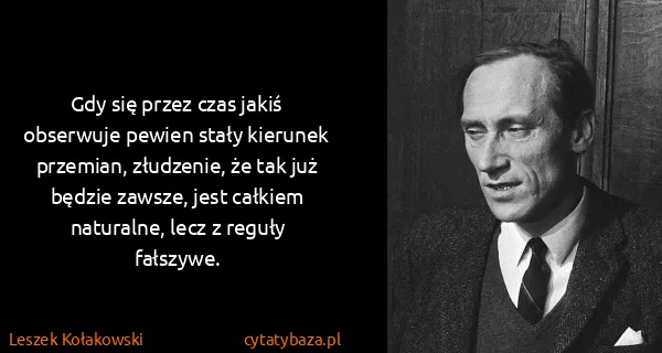 Leszek Kołakowski: Gdy się przez czas jakiś obserwuje pewien stały kierunek...