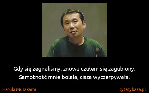 Haruki Murakami: Gdy się żegnaliśmy, znowu czułem się zagubiony....