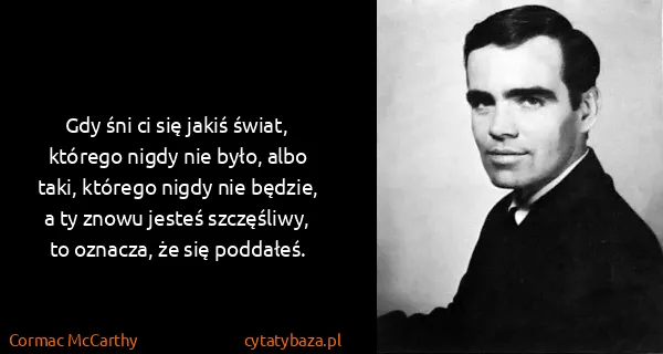 Cormac McCarthy: Gdy śni ci się jakiś świat, którego nigdy nie było, albo...