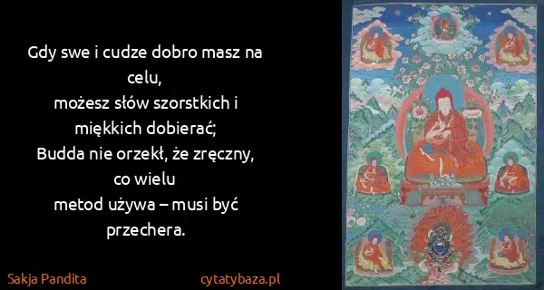 Sakja Pandita: Gdy swe i cudze dobro masz na celu,
możesz słów...