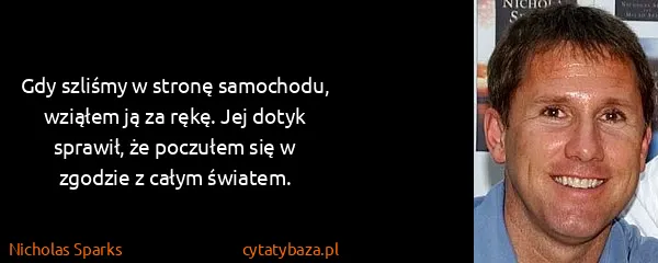 Nicholas Sparks: Gdy szliśmy w stronę samochodu, wziąłem ją za rękę. Jej...
