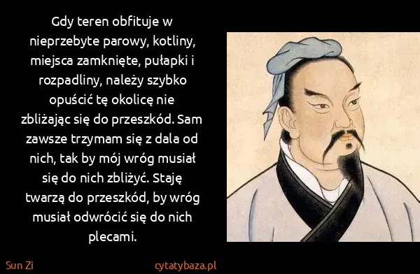 Sun Zi: Gdy teren obfituje w nieprzebyte parowy, kotliny,...