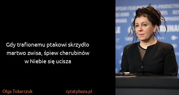 Olga Tokarczuk: Gdy trafionemu ptakowi skrzydło martwo zwisa, śpiew...