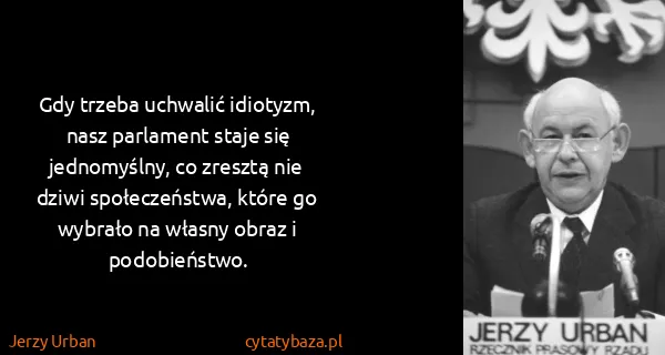 Jerzy Urban: Gdy trzeba uchwalić idiotyzm, nasz parlament staje się...