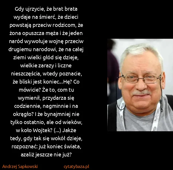 Andrzej Sapkowski: Gdy ujrzycie, że brat brata wydaje na śmierć, że dzieci...