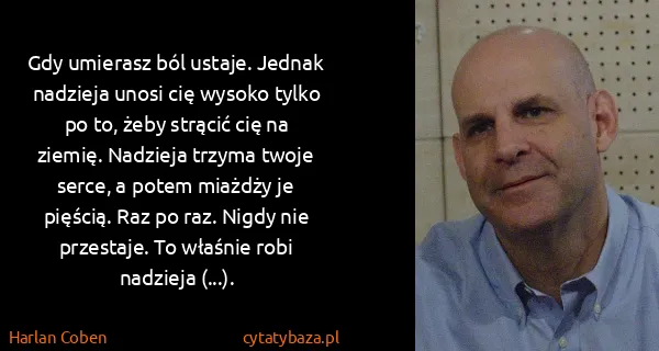 Harlan Coben: Gdy umierasz ból ustaje. Jednak nadzieja unosi cię...