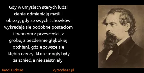 Karol Dickens: Gdy w umysłach starych ludzi cienie odmieniają myśli i...