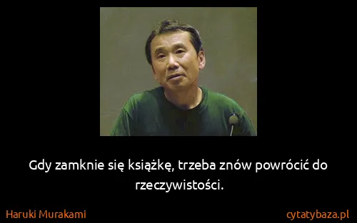 Haruki Murakami: Gdy zamknie się książkę, trzeba znów powrócić do...
