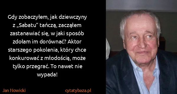Jan Nowicki: Gdy zobaczyłem, jak dziewczyny z „Sabatu” tańczą,...