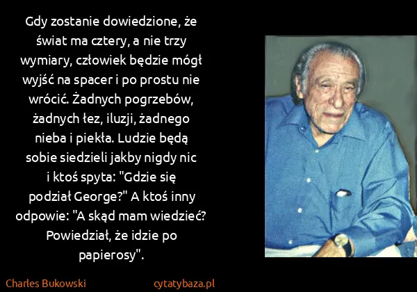 Charles Bukowski: Gdy zostanie dowiedzione, że świat ma cztery, a nie trzy...