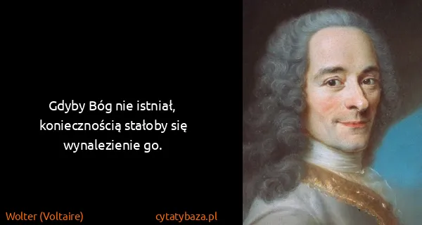Wolter (Voltaire): Gdyby Bóg nie istniał, koniecznością stałoby się...