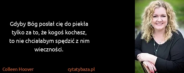 Colleen Hoover: Gdyby Bóg posłał cię do piekła tylko za to, że kogoś...