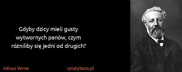 Juliusz Verne: Gdyby dzicy mieli gusty wytwornych panów, czym różniliby...