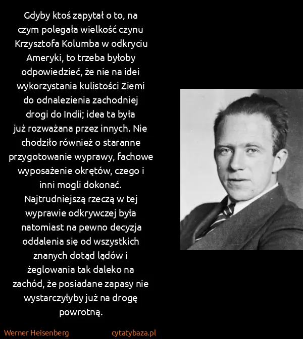 Werner Heisenberg: Gdyby ktoś zapytał o to, na czym polegała wielkość czynu...