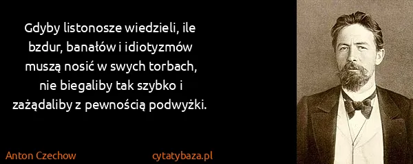 Anton Czechow: Gdyby listonosze wiedzieli, ile bzdur, banałów i...