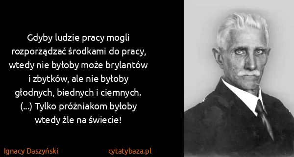 Ignacy Daszyński: Gdyby ludzie pracy mogli rozporządzać środkami do pracy,...