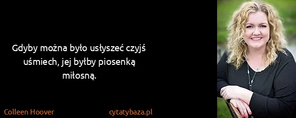 Colleen Hoover: Gdyby można było usłyszeć czyjś uśmiech, jej byłby...
