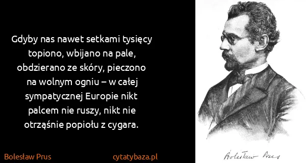Bolesław Prus: Gdyby nas nawet setkami tysięcy topiono, wbijano na...