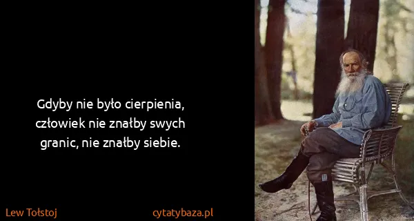 Lew Tołstoj: Gdyby nie było cierpienia, człowiek nie znałby swych...