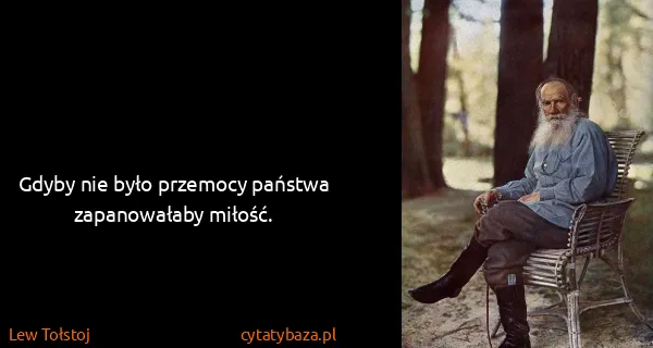 Lew Tołstoj: Gdyby nie było przemocy państwa zapanowałaby miłość.