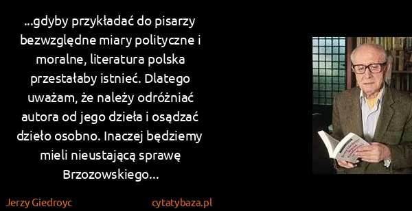 Jerzy Giedroyc: ...gdyby przykładać do pisarzy bezwzględne miary...