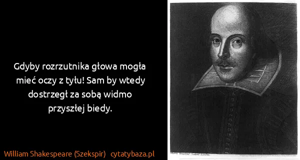 William Shakespeare (Szekspir): Gdyby rozrzutnika głowa mogła mieć oczy z tyłu! Sam by...