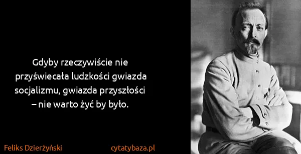 Feliks Dzierżyński: Gdyby rzeczywiście nie przyświecała ludzkości gwiazda...