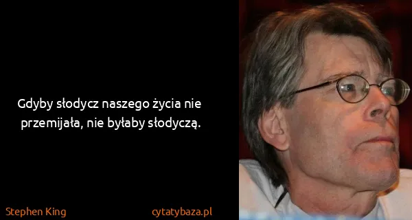 Stephen King: Gdyby słodycz naszego życia nie przemijała, nie byłaby...