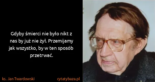 ks. Jan Twardowski: Gdyby śmierci nie było nikt z nas by już nie żył....