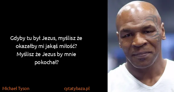 Michael Tyson: Gdyby tu był Jezus, myślisz że okazałby mi jakąś miłość?...