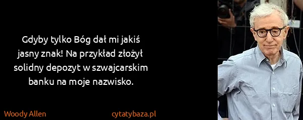 Woody Allen: Gdyby tylko Bóg dał mi jakiś jasny znak! Na przykład...