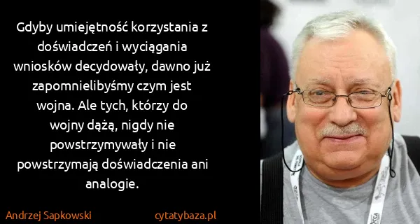 Andrzej Sapkowski: Gdyby umiejętność korzystania z doświadczeń i wyciągania...