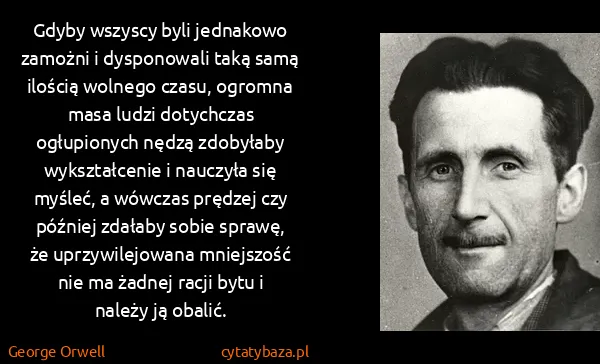 George Orwell: Gdyby wszyscy byli jednakowo zamożni i dysponowali taką...