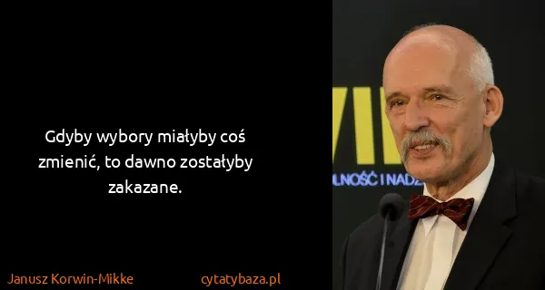 Janusz Korwin-Mikke: Gdyby wybory miałyby coś zmienić, to dawno zostałyby...