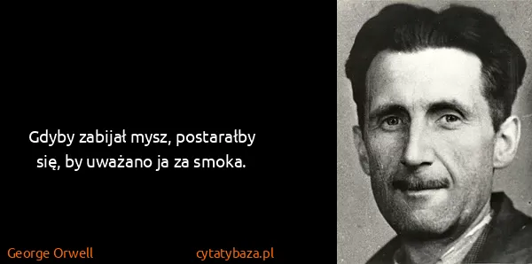 George Orwell: Gdyby zabijał mysz, postarałby się, by uważano ja za...
