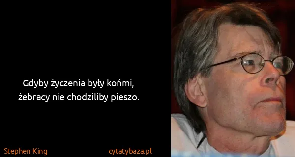 Stephen King: Gdyby życzenia były końmi, żebracy nie chodziliby pieszo.