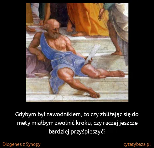 Diogenes z Synopy: Gdybym był zawodnikiem, to czy zbliżając się do mety...