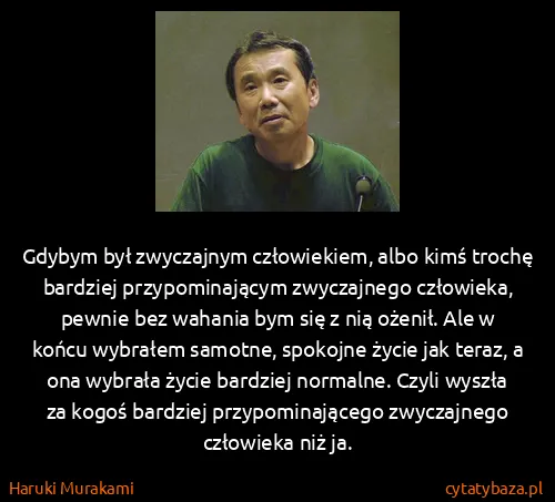 Haruki Murakami: Gdybym był zwyczajnym człowiekiem, albo kimś trochę... Haruki Murakami: Gdybym był zwyczajnym człowiekiem, albo kimś trochę...