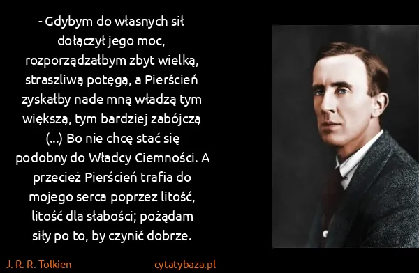 J. R. R. Tolkien: - Gdybym do własnych sił dołączył jego moc,...