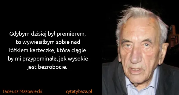 Tadeusz Mazowiecki: Gdybym dzisiaj był premierem, to wywiesiłbym sobie nad...