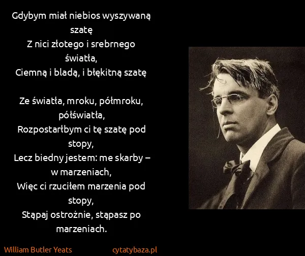 William Butler Yeats: Gdybym miał niebios wyszywaną szatę
Z nici złotego i...