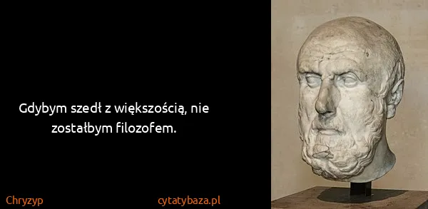 Chryzyp: Gdybym szedł z większością, nie zostałbym filozofem.