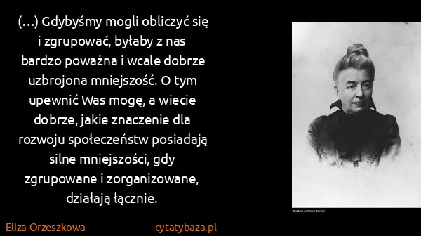 Eliza Orzeszkowa: (…) Gdybyśmy mogli obliczyć się i zgrupować, byłaby z...