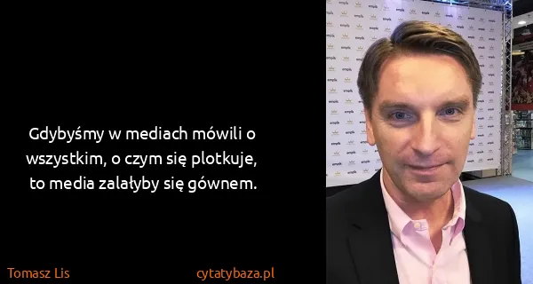 Tomasz Lis: Gdybyśmy w mediach mówili o wszystkim, o czym się...