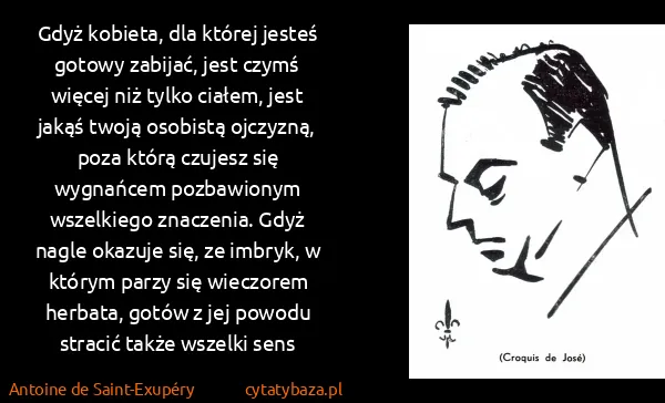 Antoine de Saint-Exupéry: Gdyż kobieta, dla której jesteś gotowy zabijać, jest...
